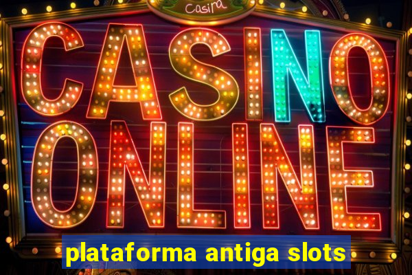 plataforma antiga slots